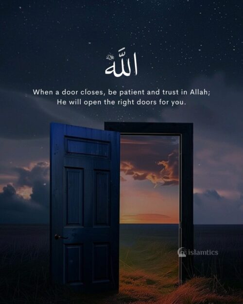 When a door closes, be patient and trust in Allah; He will open the right doors for you.