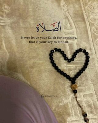 .Never leave your Salah for anything, that is your key to Jannah.