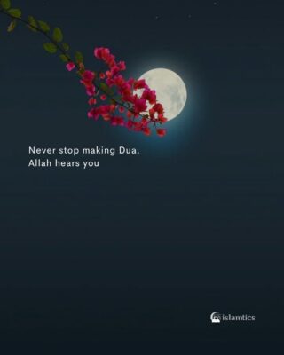 Never stop making Dua. Allah hears you