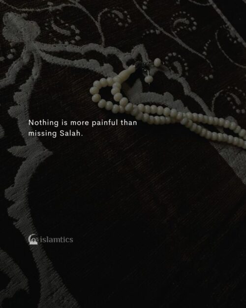 .Nothing is more painful than missing Salah.