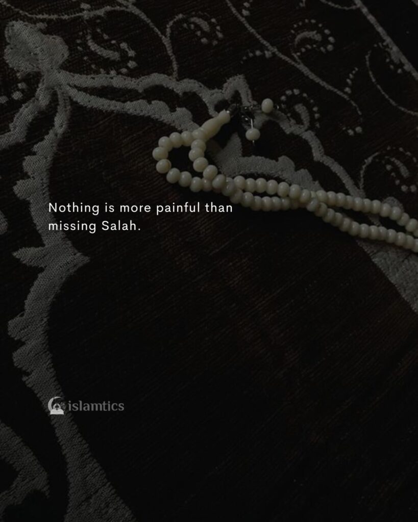 .Nothing is more painful than missing Salah.