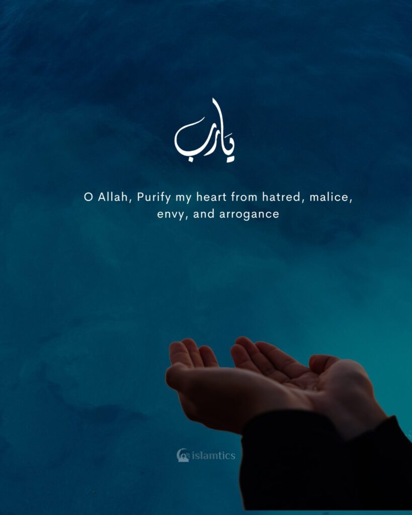 O Allah, Purify my heart from hatred, malice, envy, and arrogance