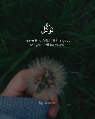 leave it to Allah. If it's good for you, it'll be yours.