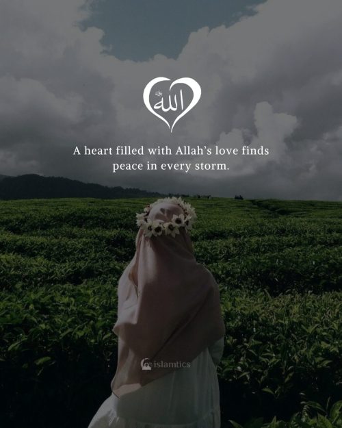 A heart filled with Allah’s love finds peace in every storm.