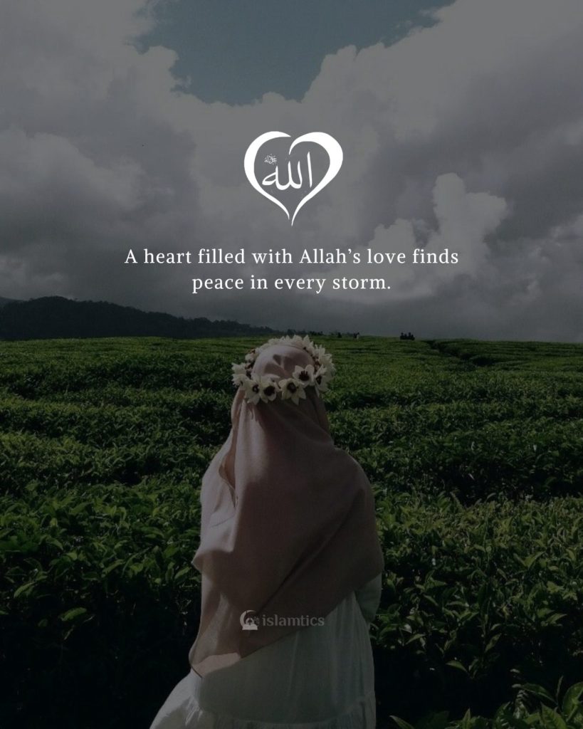 A heart filled with Allah’s love finds peace in every storm.