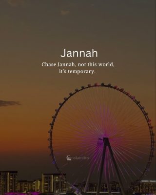 Chase Jannah, not this world, it’s temporary.