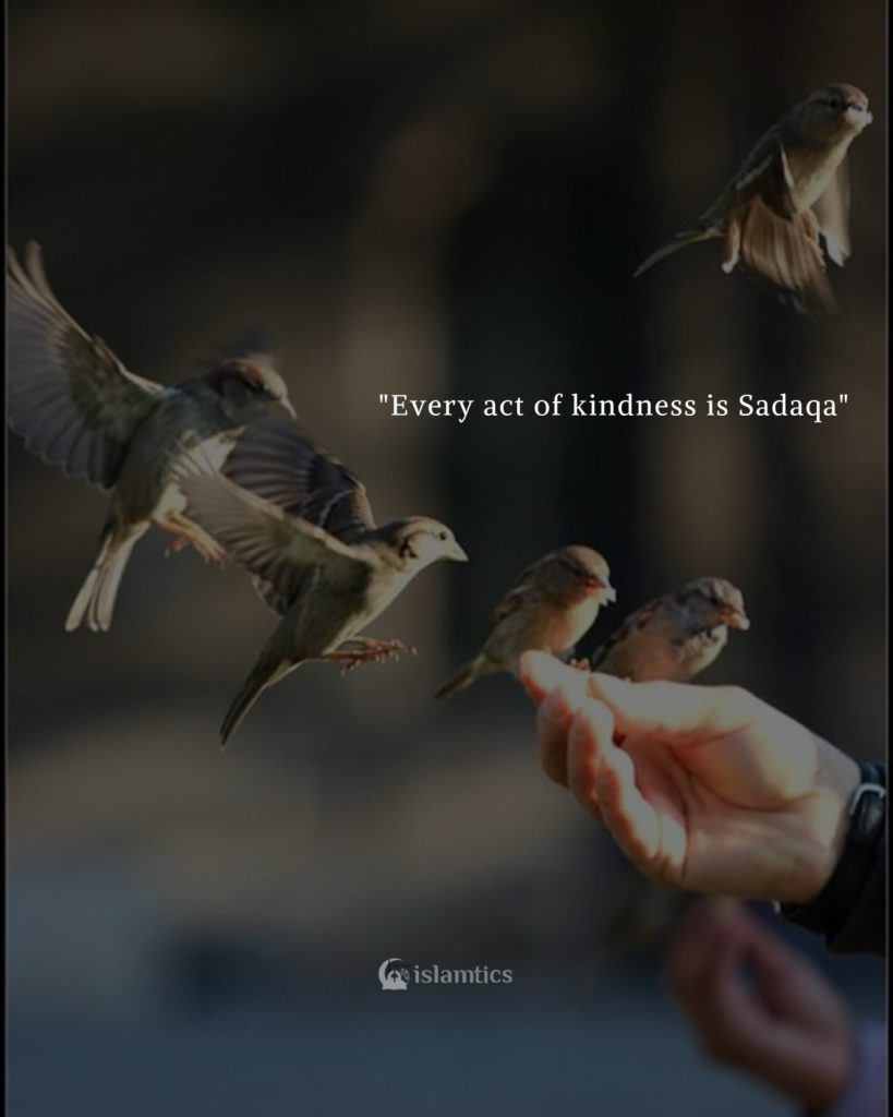 "Every act of kindness is sadaqa"