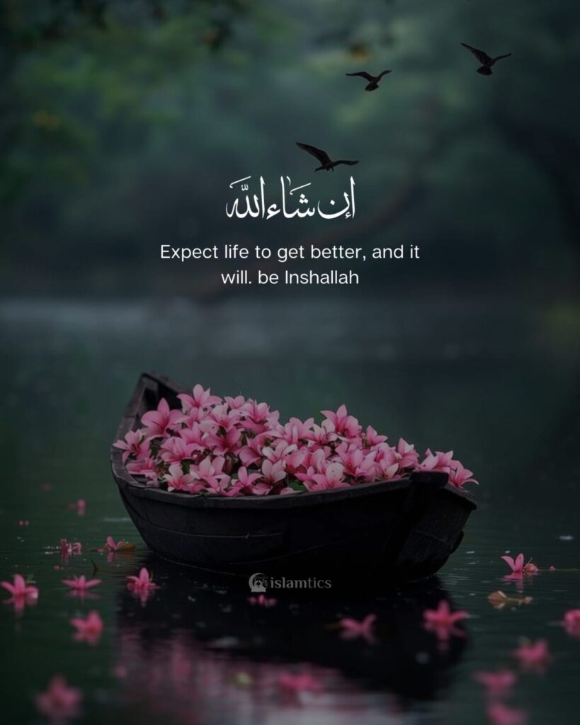 Expect life to get better, and it will. be Inshallah