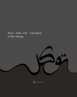 Have ‘Sabr’ and ‘Tawakkul’ in His timing.
