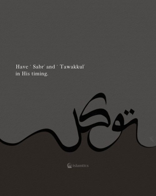 Have ‘Sabr’ and ‘Tawakkul’ in His timing.