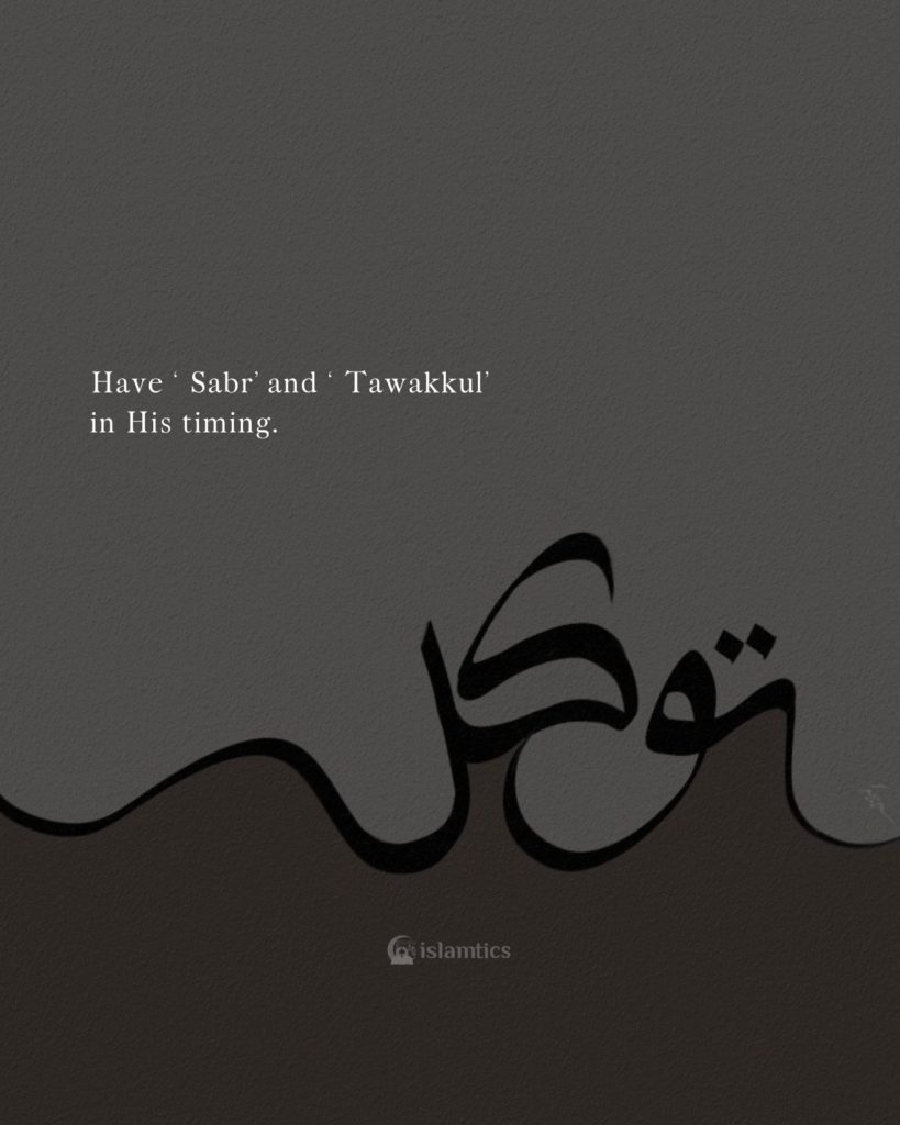 Have ‘Sabr’ and ‘Tawakkul’ in His timing.