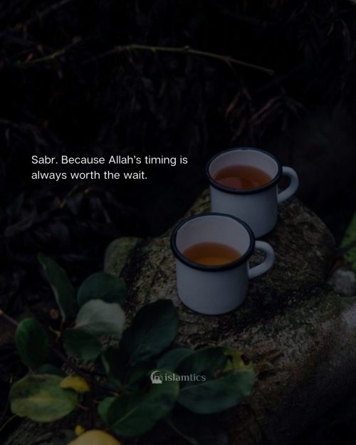 Sabr. Because Allah’s timing is always worth the wait.