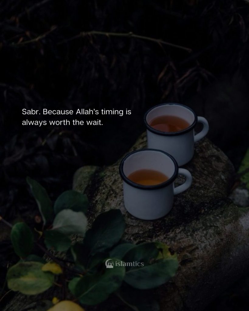 Sabr. Because Allah’s timing is always worth the wait.