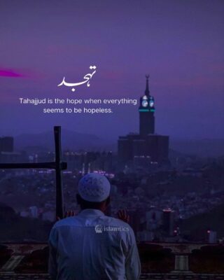 Tahajjud is the hope when everything seems to be hopeless.
