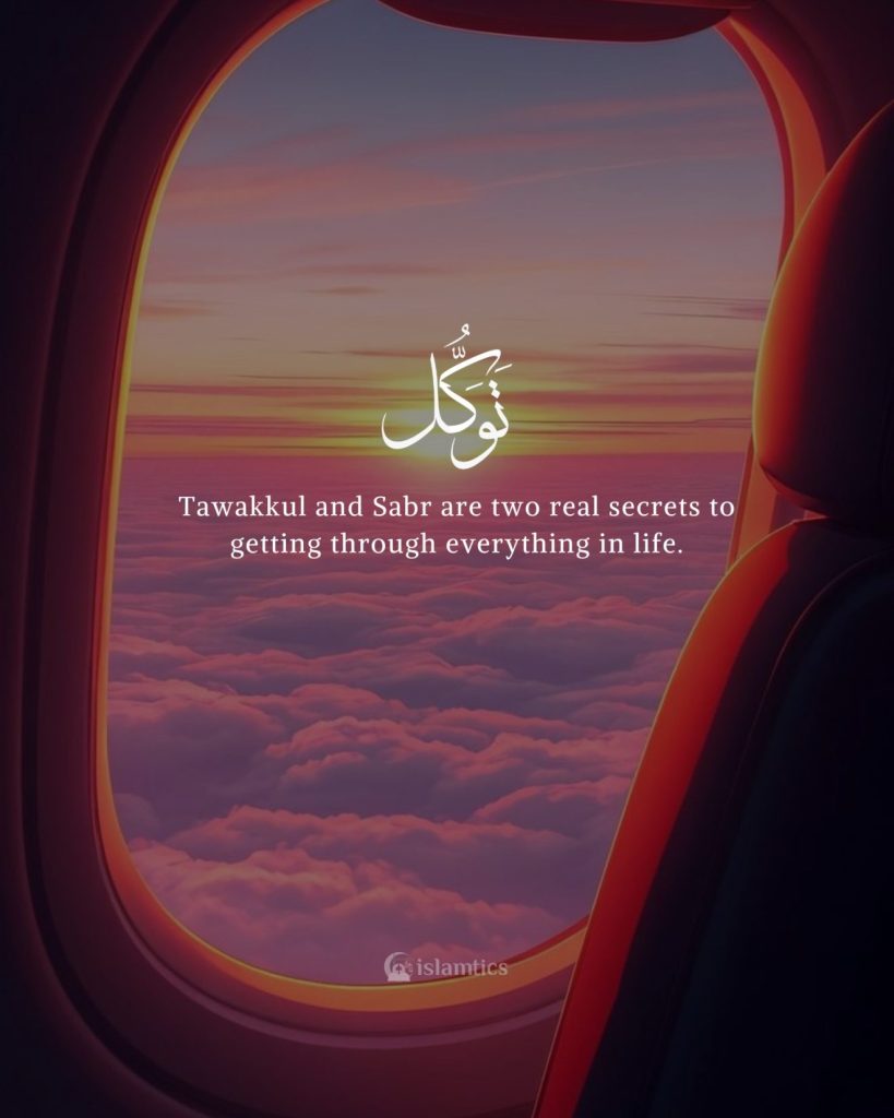 Tawakkul and Sabr are two real secrets to getting through everything in life.
