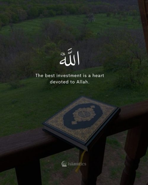 The best investment is a heart devoted to Allah.