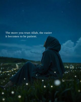 The more you trust Allah, the easier it becomes to be patient.