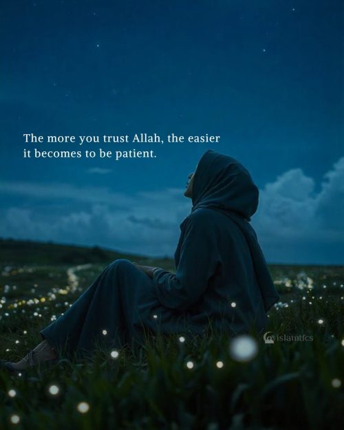 The more you trust Allah, the easier it becomes to be patient.