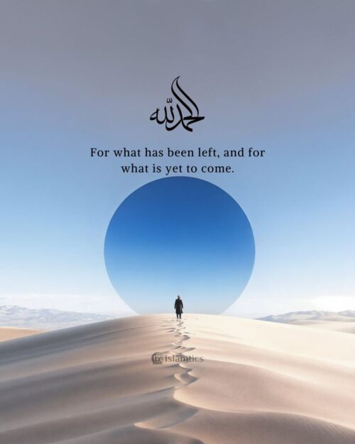Alhamdulillah for what has been left, and for what is yet to come.