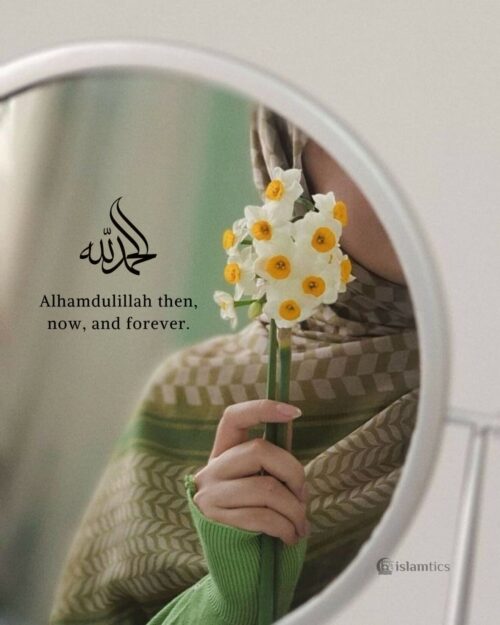 Alhamdulillah then, now, and forever.
