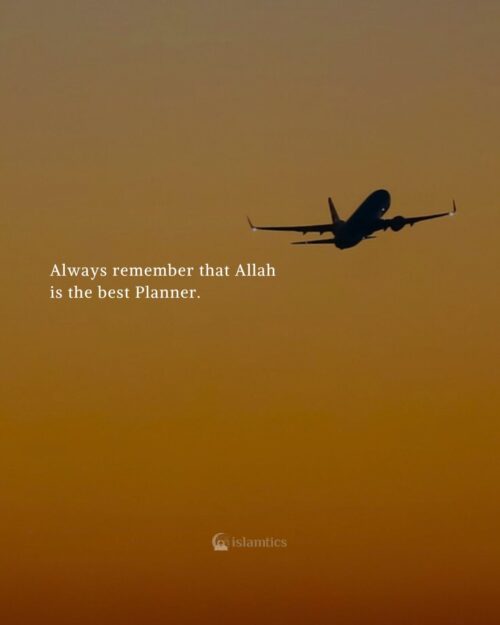 Always remember that Allah is the best Planner.