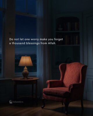 Do not let one worry make you forget a thousand blessings from Allah.