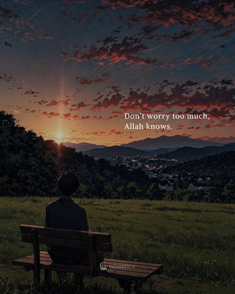 Don’t worry too much, Allah knows.