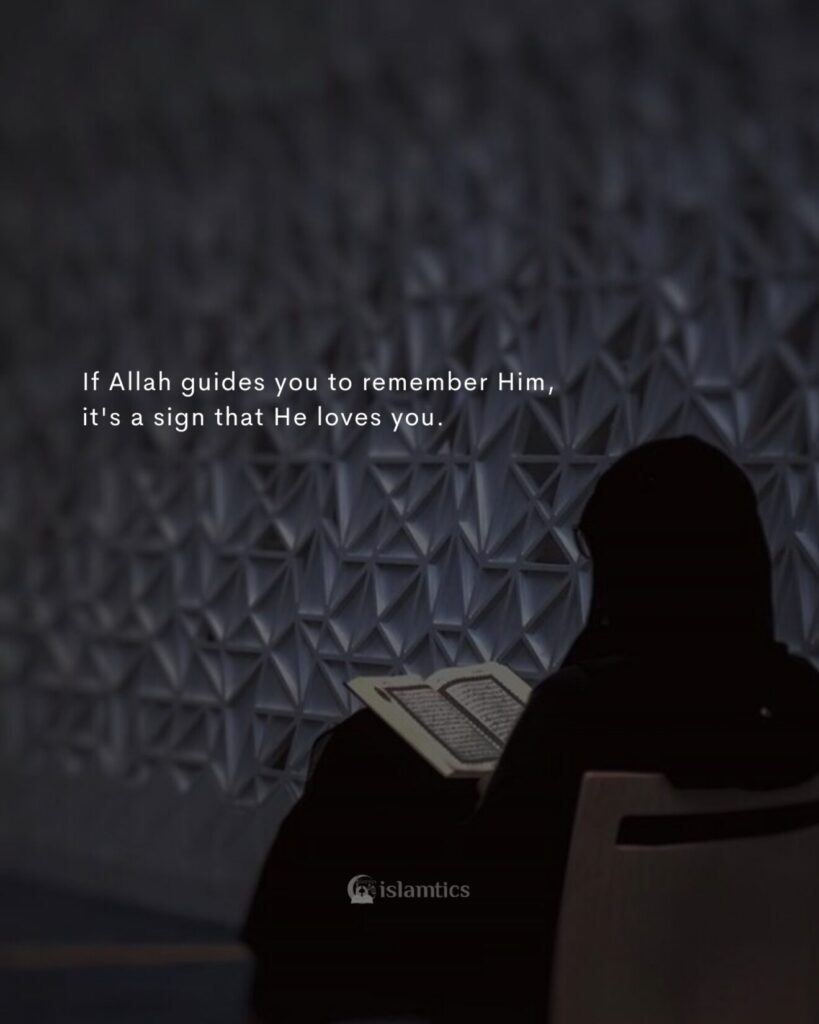 If Allah guides you to remember Him, it's a sign that He loves you.