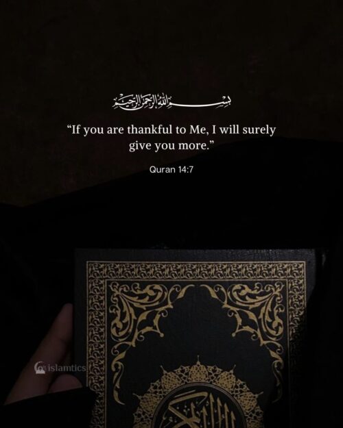 “If you are thankful to Me, I will surely give you more.”