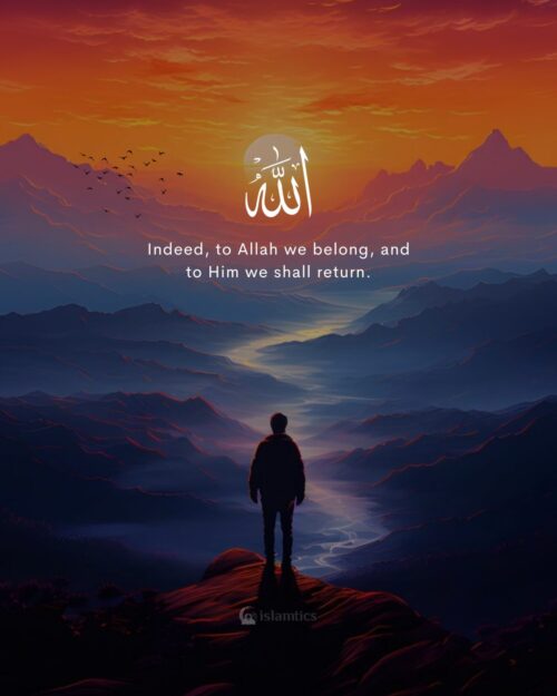 Indeed, to Allah we belong, and to Him we shall return.