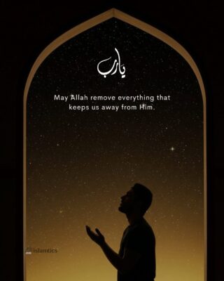 May Allah remove everything that keeps us away from Him.