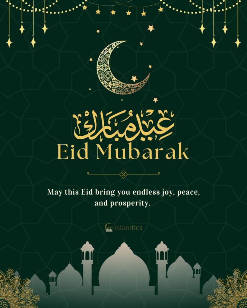 May this Eid bring you endless joy, peace, and prosperity.