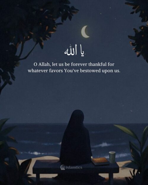 O Allah, let us be forever thankful for whatever favors You've bestowed upon us.