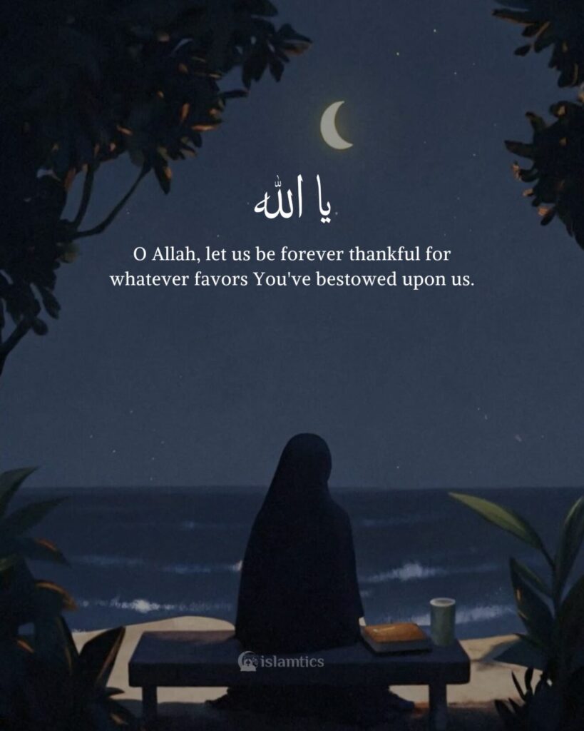 O Allah, let us be forever thankful for whatever favors You've bestowed upon us.