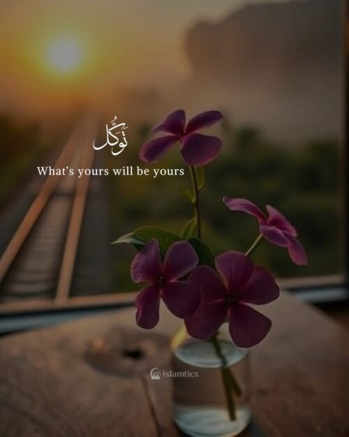 Tawakkul - what’s yours will be yours