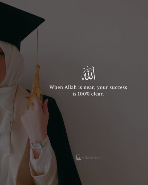 When Allah is near, your success is 100% clear.