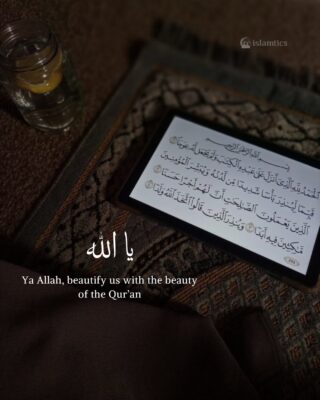 Ya Allah, beautify us with the beauty of the Qur’an