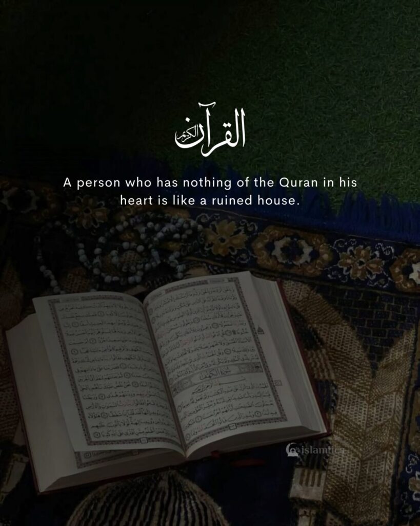 A person who has nothing of the Quran in his heart is like a ruined house.