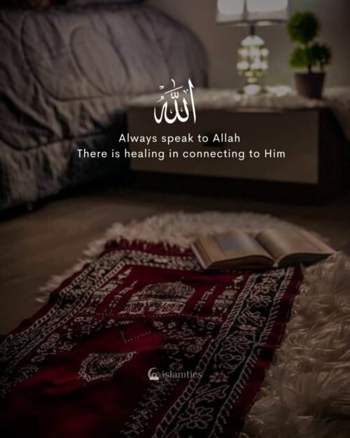 Always speak to Allah There is healing in connecting to Him