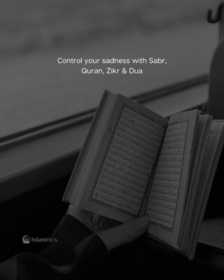 Control your sadness with Sabr, Quran, Zikr & Dua