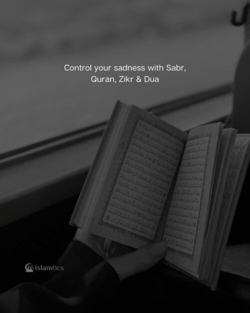 Control your sadness with Sabr, Quran, Zikr & Dua