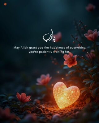 May Allah grant you the happiness of everything you’re patiently waiting for.