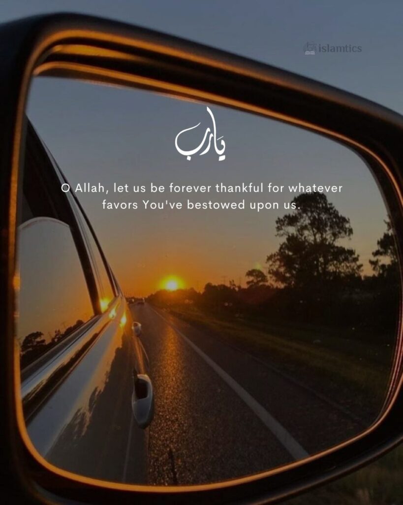 O Allah, let us be forever thankful for whatever favors You've bestowed upon us.