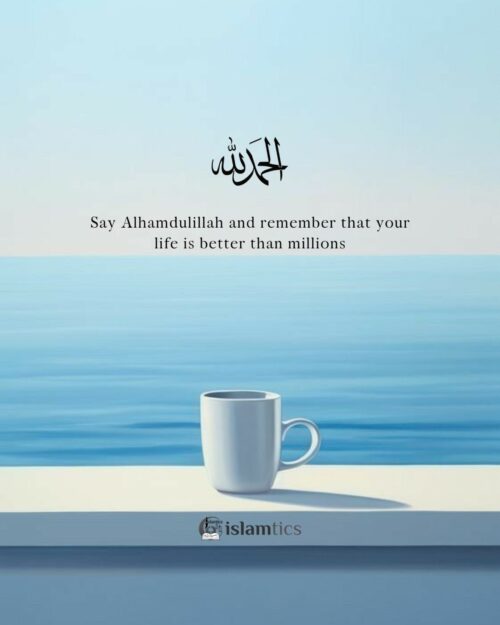 Say Alhamdulillah and remember that your life is better than millions