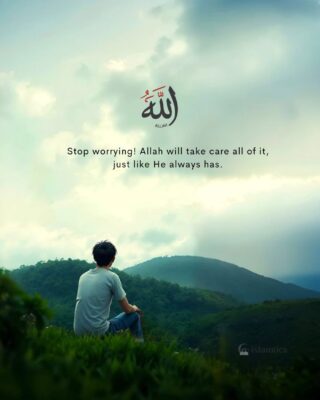Stop worrying! Allah will take care all of it, just like He always has.