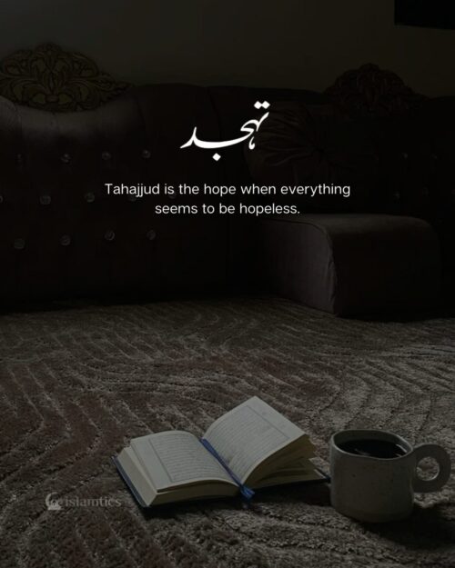 Tahajjud is the hope when everything seems to be hopeless.