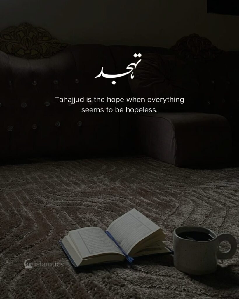 Tahajjud is the hope when everything seems to be hopeless.