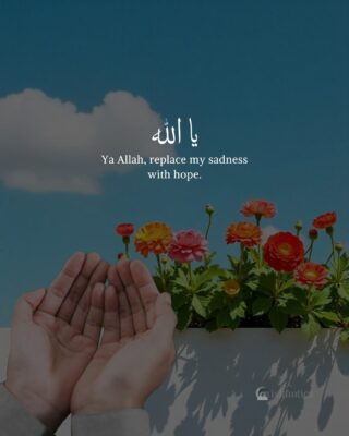 Ya Allah, replace my sadness with hope.