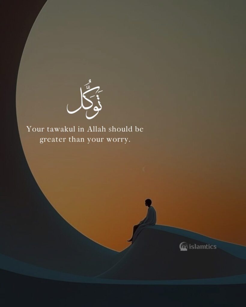 Your tawakul in Allah should be greater than your worry.