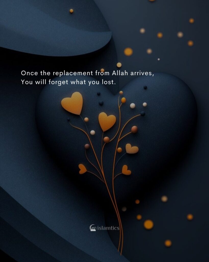 Once the replacement from Allah arrives,⁣ You will forget what you lost.